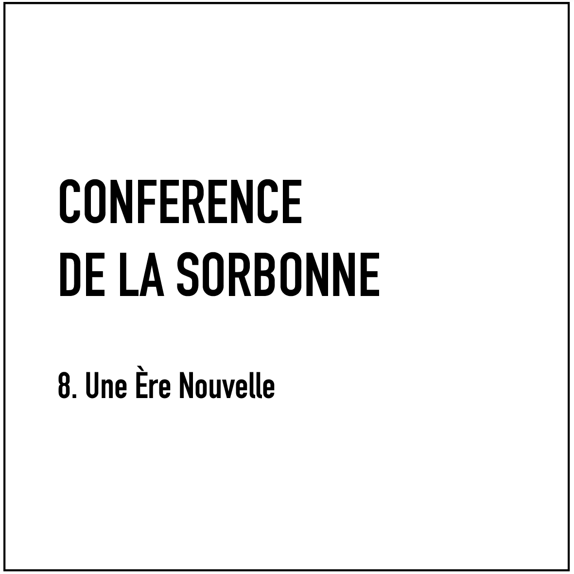 Conférence de la Sorbonne - 8. Une Ère Nouvelle