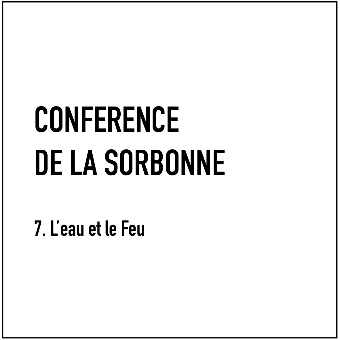 Conférence de la Sorbonne - 7. L'eau et le Feu